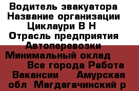 Водитель эвакуатора › Название организации ­ Циклаури В.Н. › Отрасль предприятия ­ Автоперевозки › Минимальный оклад ­ 50 000 - Все города Работа » Вакансии   . Амурская обл.,Магдагачинский р-н